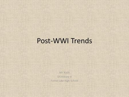 Post-WWI Trends Mr. Koch US History B Forest Lake High School.