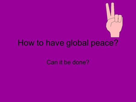How to have global peace? Can it be done?. Wilson’s vision is called the 14 Points It has 14 provisions puts an end to alliances freedom of the seas self-determination-the.