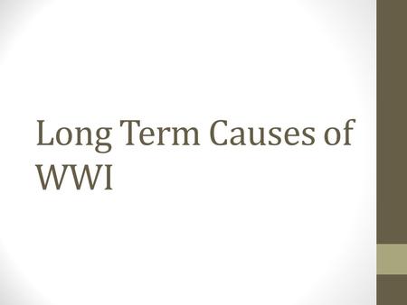 Long Term Causes of WWI. Four Long Term Causes of WWI Nationalism Imperialism Militarism Alliance System.