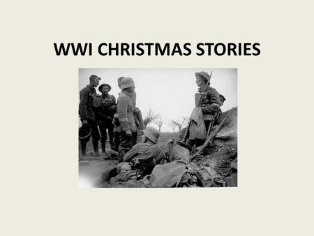 WWI CHRISTMAS STORIES. As the war began, soldiers from both sides began to experience the horrors of war. The new weapons were far deadlier and caused.