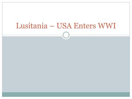 Lusitania – USA Enters WWI. Do Now: Thursday 3/14/13 Read “The Lusitania” background info. Who would have wanted to sail on the Lusitania? New HW:  Propaganda.