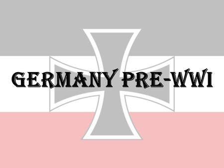 GERMANY PRE-WWI. BRIEF HISTORY UNIFICATION Before 1871 German territory was composed of single independent states. 1870:Franco-Prussian war 1871:to fight.