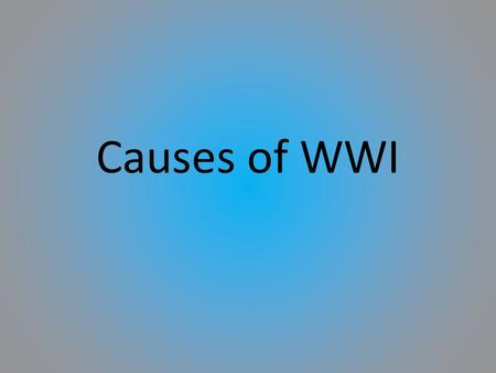 Causes of WWI. Global Causes Began as a local European war between Austria-Hungary and Serbia on July 28, 1914 Became a general European struggle after.