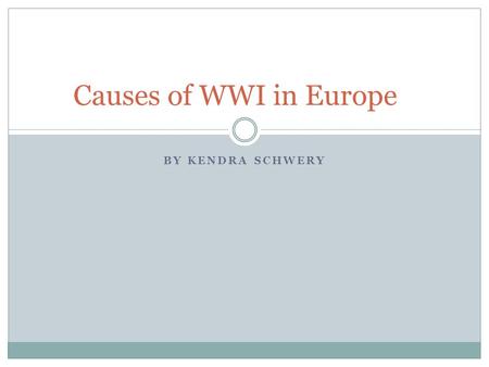 BY KENDRA SCHWERY Causes of WWI in Europe. Main Causes in Europe Mutual Defense Alliances (Central Powers and Allied Forces Imperialism Militarism Nationalism.