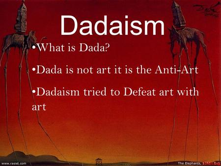 Dadaism What is Dada? Dada is not art it is the Anti-Art Dadaism tried to Defeat art with art.