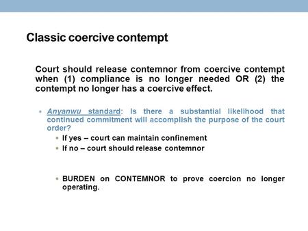 Classic coercive contempt Court should release contemnor from coercive contempt when (1) compliance is no longer needed OR (2) the contempt no longer has.