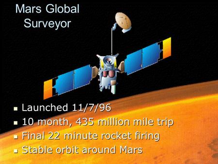 Mars Global Surveyor Launched 11/7/96 Launched 11/7/96 10 month, 435 million mile trip 10 month, 435 million mile trip Final 22 minute rocket firing Final.