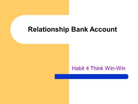 Relationship Bank Account Habit 4 Think Win-Win. Your Personal Challenge Task 1: On the mini post-it note, write the biggest challenge you are facing.