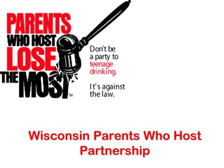 Wisconsin Parents Who Host Partnership. 4 A’s to Preventing Underage Drinking 1.Make Alcohol Less Available. 2.Make Alcohol Less Attractive. 3.Make Alcohol.