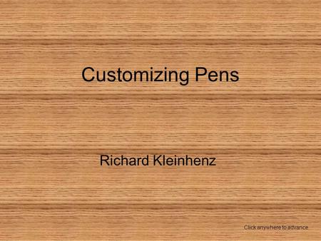 Customizing Pens Richard Kleinhenz Click anywhere to advance.