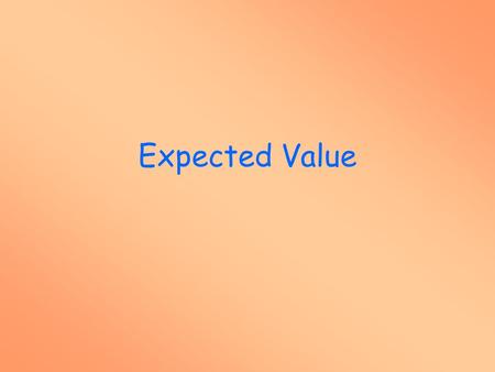 Expected Value. Objectives Determine the expected value of an event.