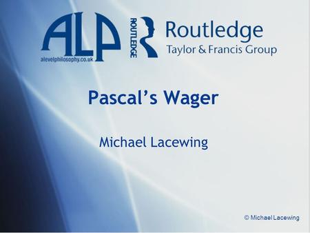 © Michael Lacewing Pascal’s Wager Michael Lacewing.