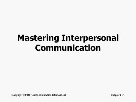 Copyright © 2010 Pearson Education InternationalChapter 2 - 1 Mastering Interpersonal Communication.