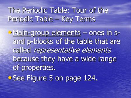 The Periodic Table: Tour of the Periodic Table – Key Terms Main-group elements – ones in s- and p-blocks of the table that are called representative elements.