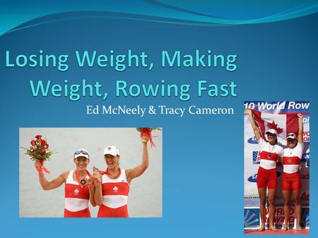 Ed McNeely & Tracy Cameron. Introduction Many lightweight rowers fail to reach their true potential because of mistakes made when reaching competitive.