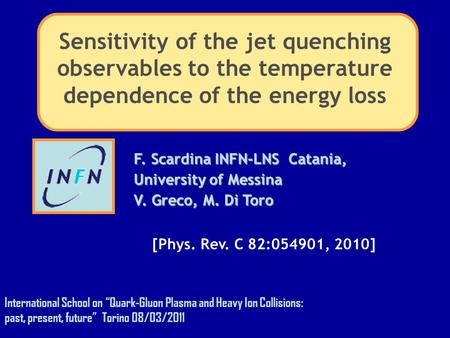 F. Scardina INFN-LNS Catania, University of Messina V. Greco, M. Di Toro Sensitivity of the jet quenching observables to the temperature dependence of.