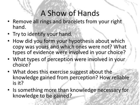 A Show of Hands Remove all rings and bracelets from your right hand. Try to identify your hand. How did you form your hypothesis about which copy was yours.