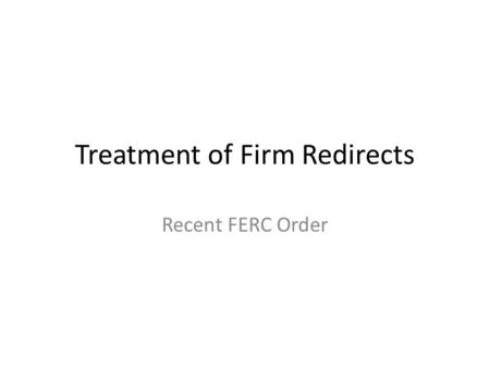 Treatment of Firm Redirects Recent FERC Order. Entergy Order Docket Nos. ER05-1065-013 OA07-32-012 ER12-1071-000 Issued May 16, 2013
