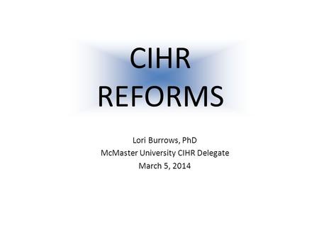 Building a Foundation (grant) Lori Burrows, PhD McMaster University CIHR Delegate March 5, 2014 CIHR REFORMS.
