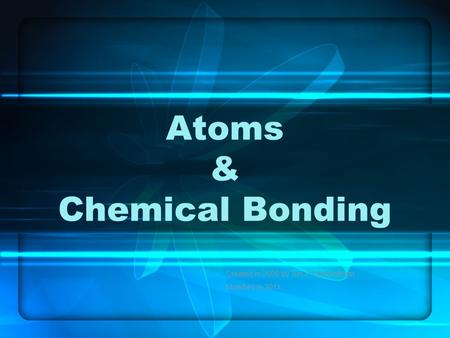 Atoms & Chemical Bonding Created in 2008 by Tim F. Rowbotham, Modified in 2011.