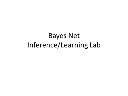 Bayes Net Inference/Learning Lab. Causal ordering Which of the following Bayes Nets exhibits a causal ordering of the variables? Battery dead No oil No.