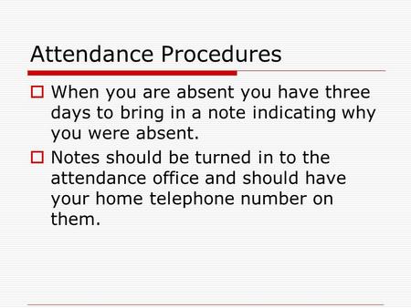 Attendance Procedures  When you are absent you have three days to bring in a note indicating why you were absent.  Notes should be turned in to the attendance.