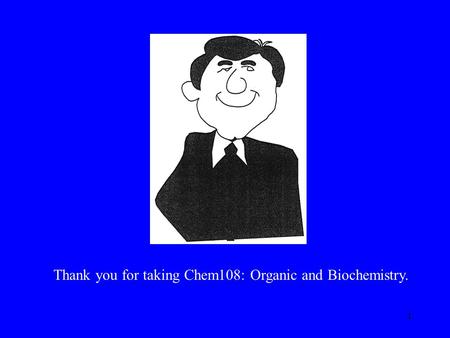 1 Thank you for taking Chem108: Organic and Biochemistry.