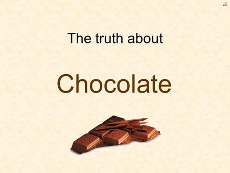 The truth about Chocolate ﻙ. Chocolate is extracted from the beans of the cocoa plant Beans are a vegetable.