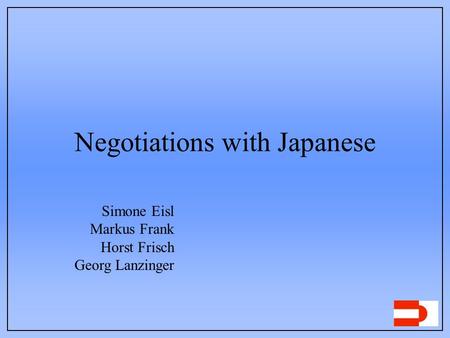 Negotiations with Japanese Simone Eisl Markus Frank Horst Frisch Georg Lanzinger.