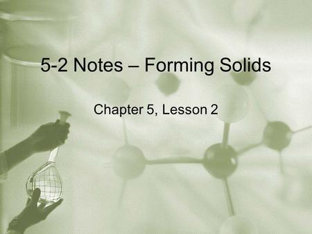 5-2 Notes – Forming Solids