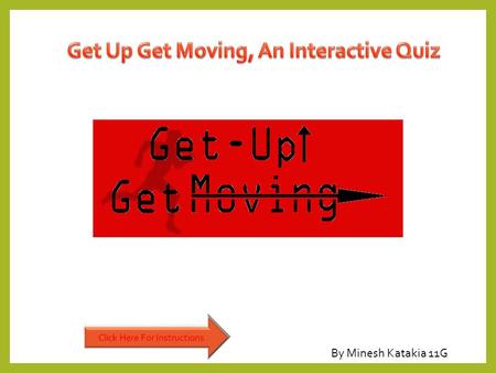 By Minesh Katakia 11G. This quiz involves the meaning of health and exercise as part of the “Get, up Get moving” campaign this campaign is to encourage.
