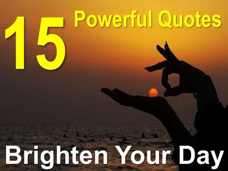 15 Powerful Quotes Brighten Your Day.