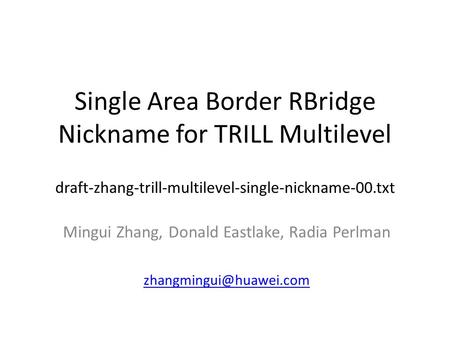 Single Area Border RBridge Nickname for TRILL Multilevel draft-zhang-trill-multilevel-single-nickname-00.txt Mingui Zhang, Donald Eastlake, Radia Perlman.