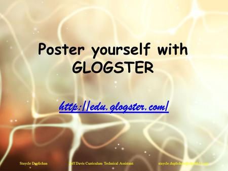 Poster yourself with GLOGSTER  Staycle Duplichan Jeff Davis Curriculum Technical Assistant
