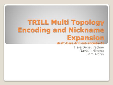 TRILL Multi Topology Encoding and Nickname Expansion draft-tissa-trill-mt-encode-01 Tissa Senevirathne Naveen Nimmu Sam Aldrin.