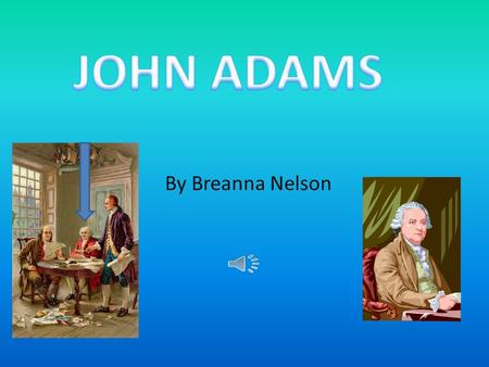 By Breanna Nelson President John Adams was only president for one four- year term. He was president from the years 1779 to 1801.