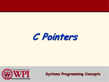 C Pointers Systems Programming Concepts. PointersPointers  Pointers and Addresses  Pointers  Using Pointers in Call by Reference  Swap – A Pointer.