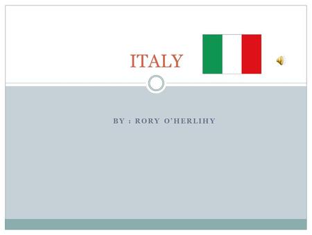 ITALY By : Rory O’Herlihy.