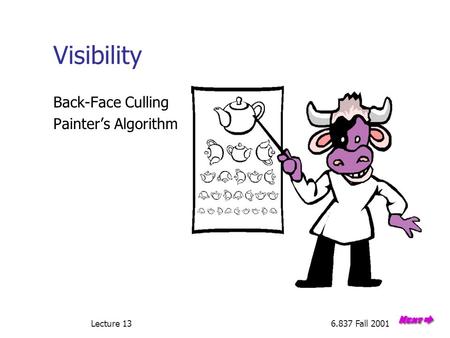 Lecture 136.837 Fall 2001 Visibility Back-Face Culling Painter’s Algorithm.