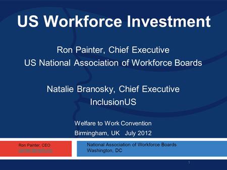 1 US Workforce Investment Ron Painter, Chief Executive US National Association of Workforce Boards Natalie Branosky, Chief Executive InclusionUS Welfare.