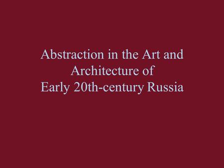 Abstraction in the Art and Architecture of Early 20th-century Russia.
