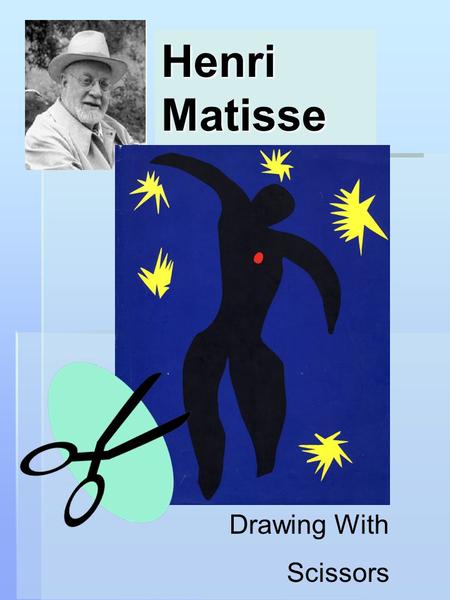 Henri Matisse Drawing With Scissors. Henri was born in 1869. He grew up in a small town in France. His parents wanted him to become a lawyer. He tried.