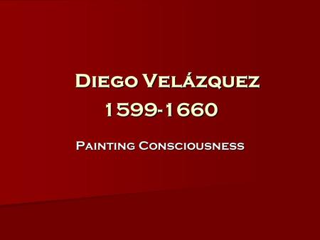 Diego Velázquez 1599-1660 Diego Velázquez 1599-1660 Painting Consciousness.