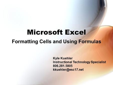 Microsoft Excel Formatting Cells and Using Formulas Kyle Kuehler Instructional Technology Specialist 806.281.5805