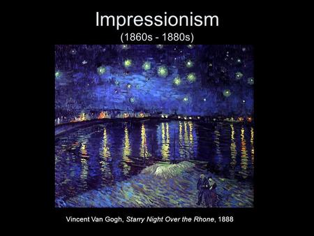Impressionism (1860s - 1880s) Vincent Van Gogh, Starry Night Over the Rhone, 1888.