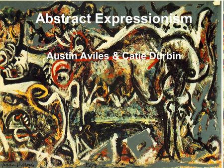 Abstract Expressionism Austin Aviles & Catie Durbin.
