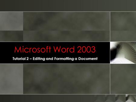 Microsoft Word 2003 Tutorial 2 – Editing and Formatting a Document.
