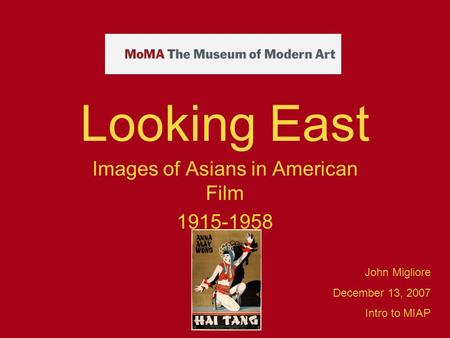 Looking East Images of Asians in American Film 1915-1958 John Migliore December 13, 2007 Intro to MIAP.