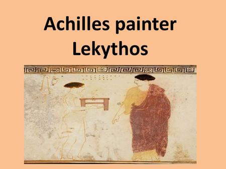 Achilles painter Lekythos.  NAME: Achilles painter Lekythos  MADE: 450-440BC  SIZE: 38cm  POTTER: not known  PAINTER: The Achilles painter  WE DON’T.