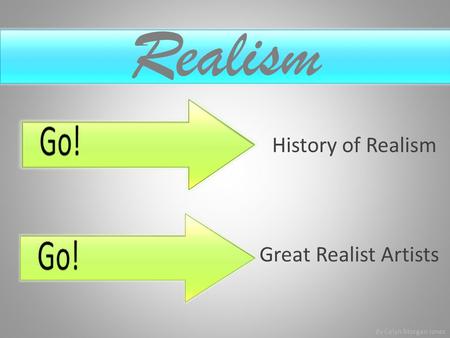 Realism History of Realism Great Realist Artists By Celyn Morgan Jones.